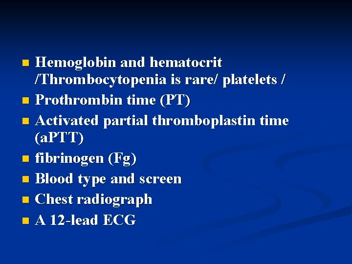 Hemoglobin and hematocrit /Thrombocytopenia is rare/ platelets / n Prothrombin time (PT) n Activated