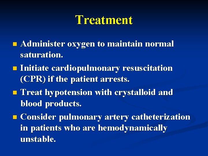 Treatment Administer oxygen to maintain normal saturation. n Initiate cardiopulmonary resuscitation (CPR) if the