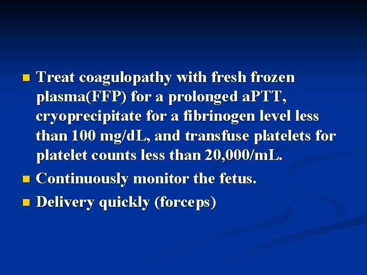 Treat coagulopathy with fresh frozen plasma(FFP) for a prolonged a. PTT, cryoprecipitate for a