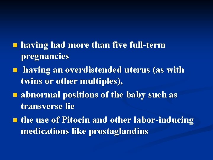 having had more than five full-term pregnancies n having an overdistended uterus (as with
