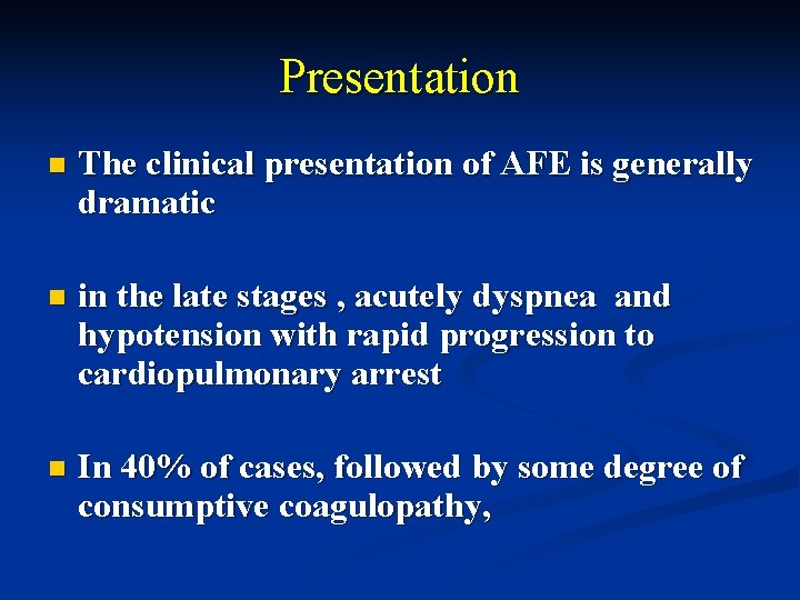 Presentation n The clinical presentation of AFE is generally dramatic n in the late