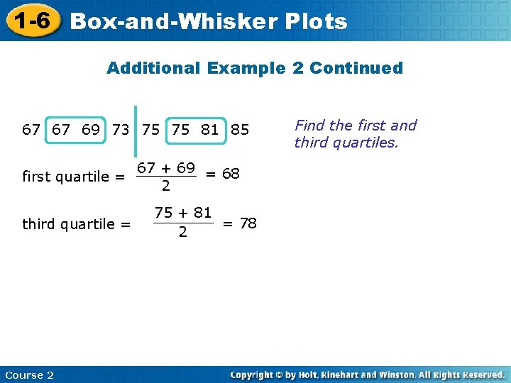 1 -6 Box-and-Whisker Plots Additional Example 2 Continued 67 67 69 73 75 75