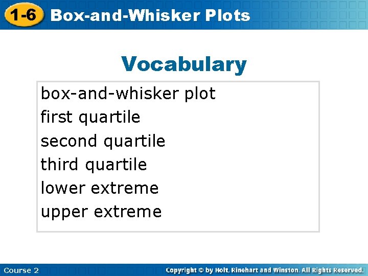 1 -6 Box-and-Whisker Plots Vocabulary box-and-whisker plot first quartile second quartile third quartile lower