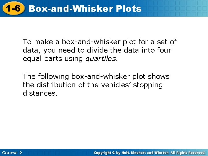 1 -6 Box-and-Whisker Plots To make a box-and-whisker plot for a set of data,