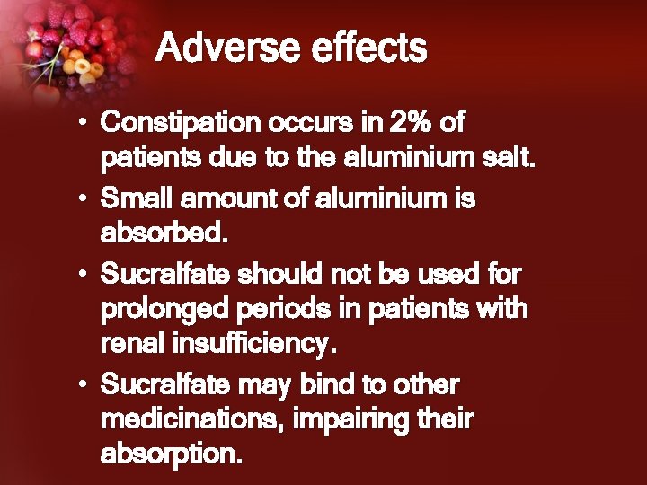 Adverse effects • Constipation occurs in 2% of patients due to the aluminium salt.