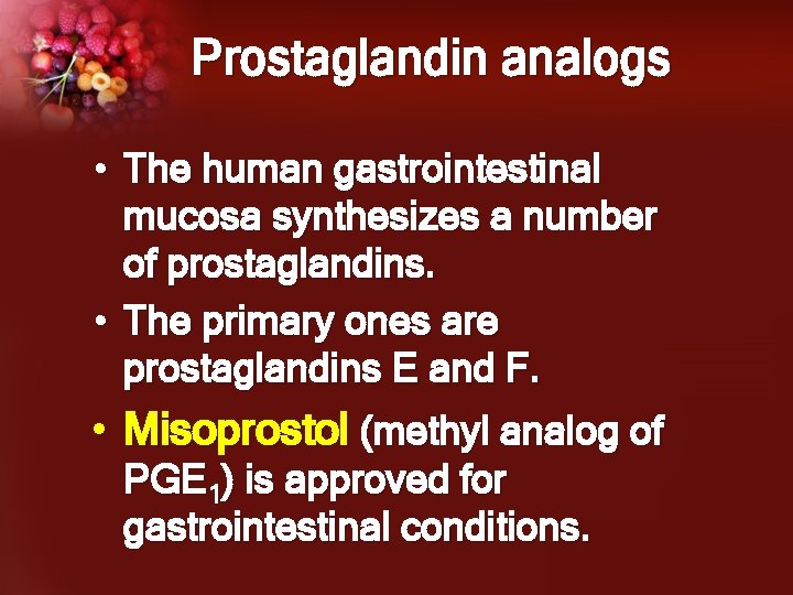 Prostaglandin analogs • The human gastrointestinal mucosa synthesizes a number of prostaglandins. • The