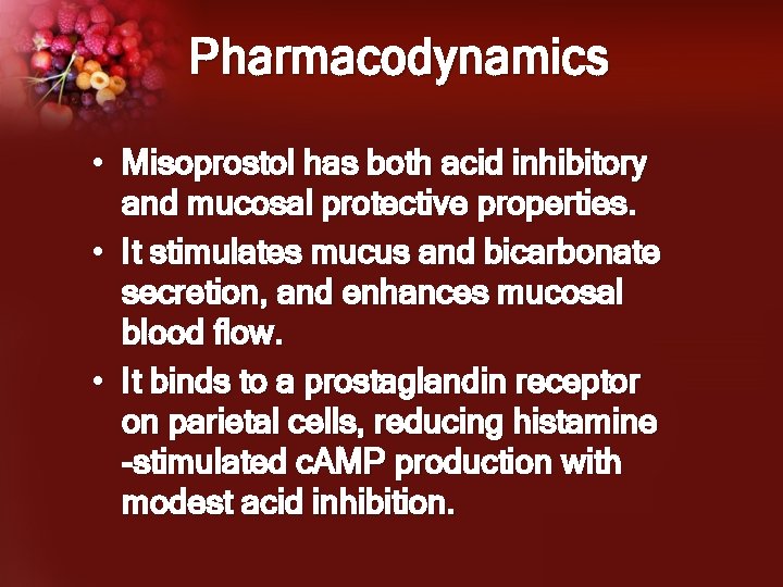 Pharmacodynamics • Misoprostol has both acid inhibitory and mucosal protective properties. • It stimulates