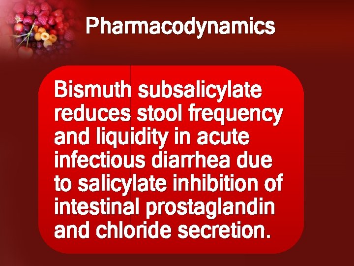 Pharmacodynamics Bismuth subsalicylate reduces stool frequency and liquidity in acute infectious diarrhea due to