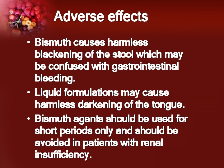 Adverse effects • Bismuth causes harmless blackening of the stool which may be confused