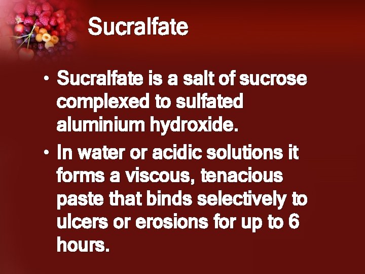 Sucralfate • Sucralfate is a salt of sucrose complexed to sulfated aluminium hydroxide. •