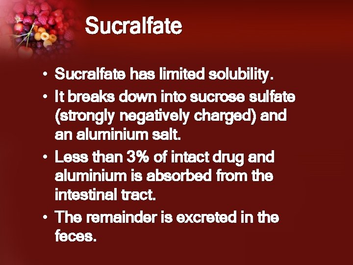Sucralfate • Sucralfate has limited solubility. • It breaks down into sucrose sulfate (strongly