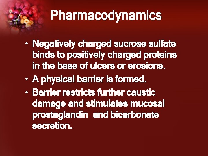 Pharmacodynamics • Negatively charged sucrose sulfate binds to positively charged proteins in the base