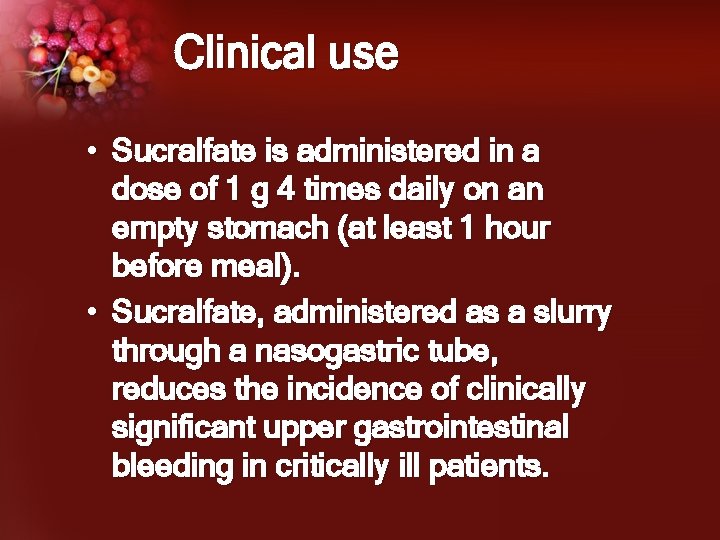 Clinical use • Sucralfate is administered in a dose of 1 g 4 times