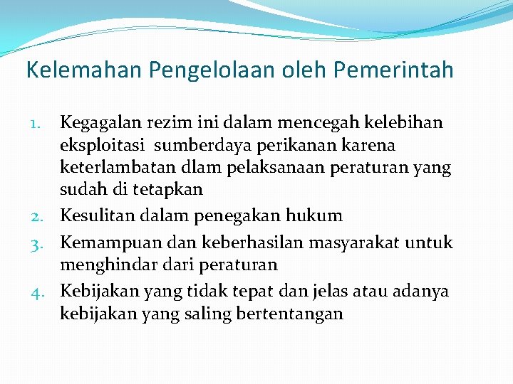 Kelemahan Pengelolaan oleh Pemerintah Kegagalan rezim ini dalam mencegah kelebihan eksploitasi sumberdaya perikanan karena