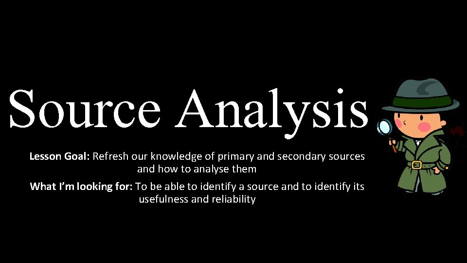 Source Analysis Lesson Goal: Refresh our knowledge of primary and secondary sources and how