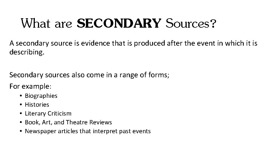 What are SECONDARY Sources? A secondary source is evidence that is produced after the