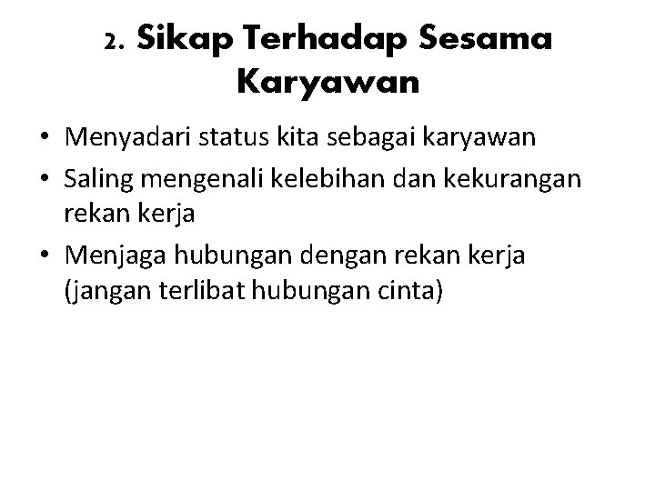 2. Sikap Terhadap Sesama Karyawan • Menyadari status kita sebagai karyawan • Saling mengenali