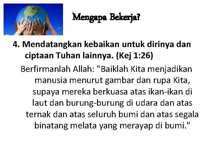 Mengapa Bekerja? 4. Mendatangkan kebaikan untuk dirinya dan ciptaan Tuhan lainnya. (Kej 1: 26)