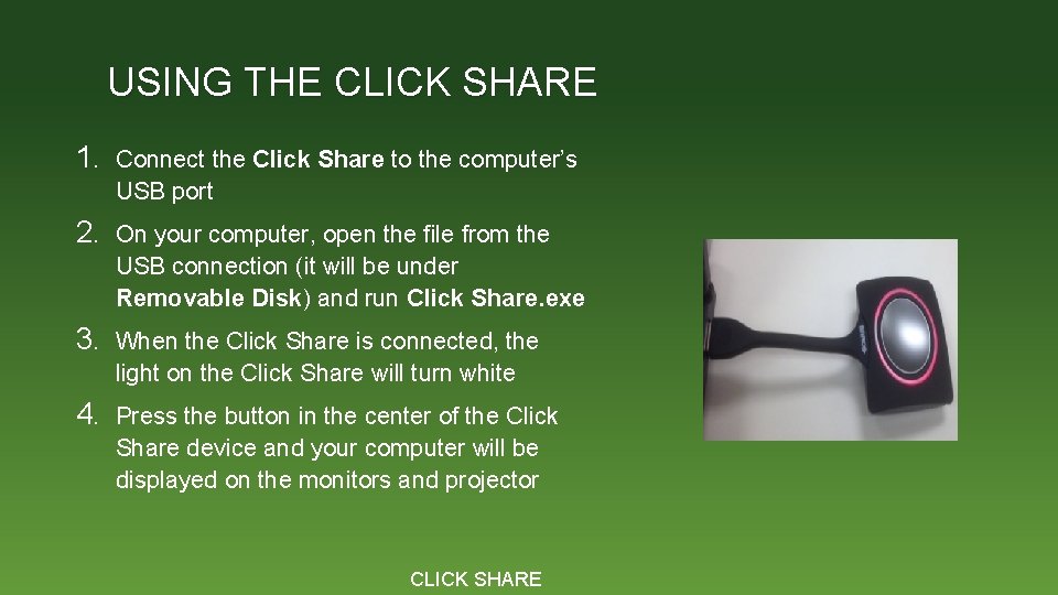 USING THE CLICK SHARE 1. Connect the Click Share to the computer’s USB port