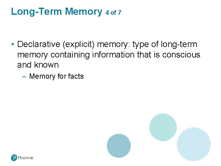 Long-Term Memory 4 of 7 • Declarative (explicit) memory: type of long-term memory containing