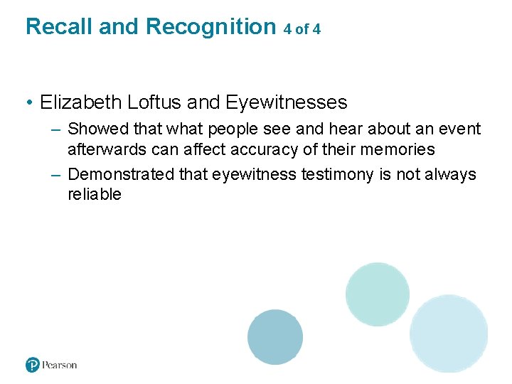 Recall and Recognition 4 of 4 • Elizabeth Loftus and Eyewitnesses – Showed that