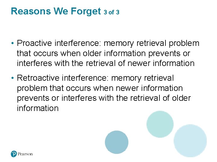 Reasons We Forget 3 of 3 • Proactive interference: memory retrieval problem that occurs