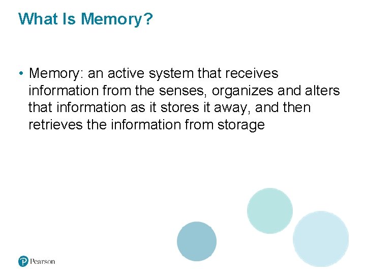 What Is Memory? • Memory: an active system that receives information from the senses,