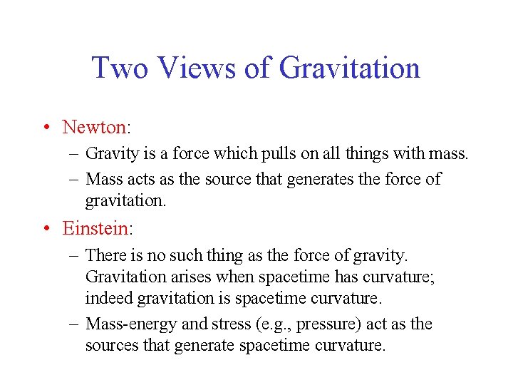 Two Views of Gravitation • Newton: – Gravity is a force which pulls on