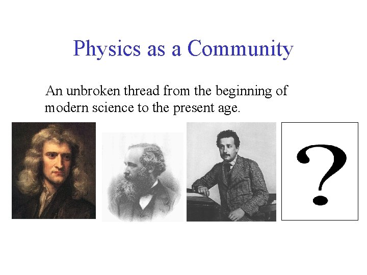 Physics as a Community An unbroken thread from the beginning of modern science to