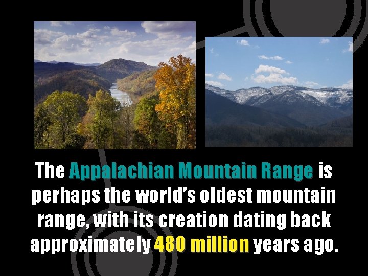 The Appalachian Mountain Range is perhaps the world’s oldest mountain range, with its creation