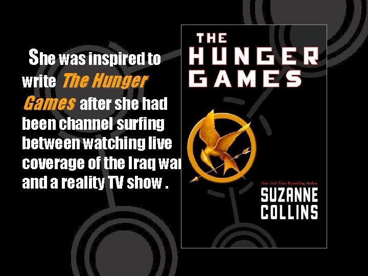 She was inspired to write The Hunger Games after she had been channel surfing