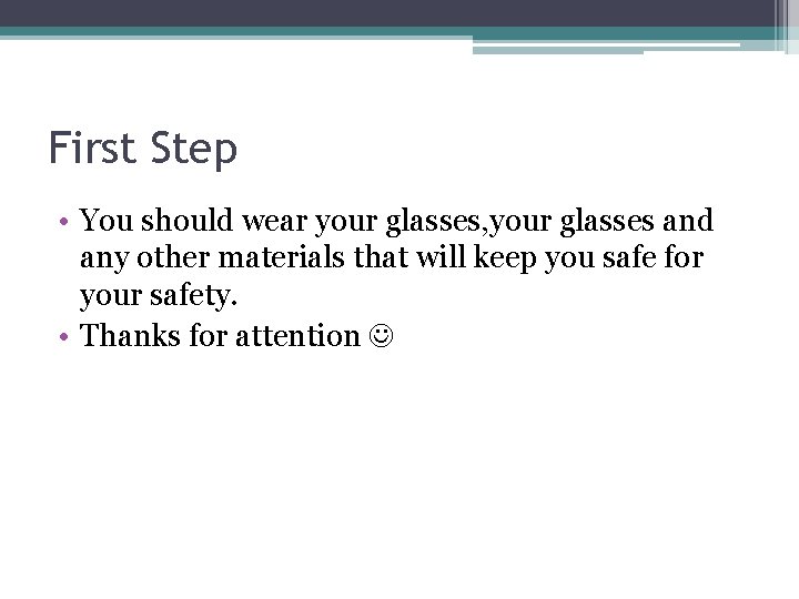 First Step • You should wear your glasses, your glasses and any other materials
