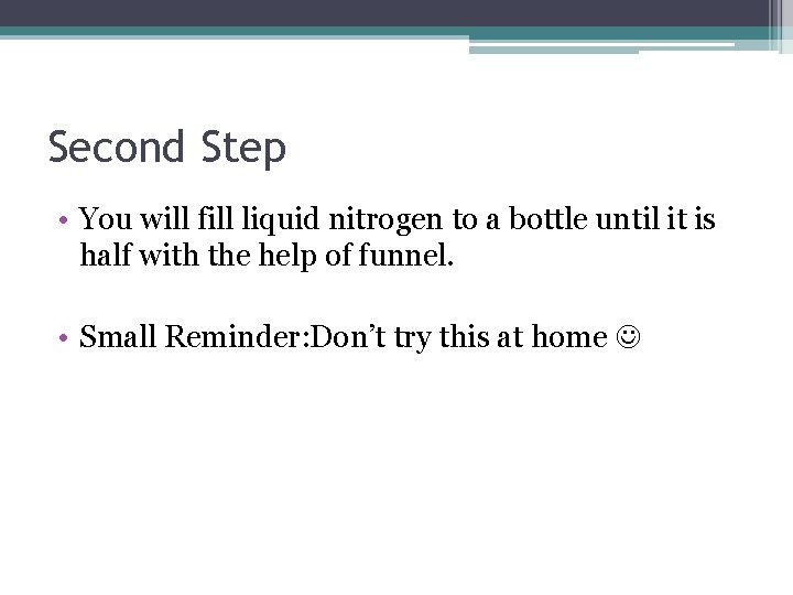 Second Step • You will fill liquid nitrogen to a bottle until it is