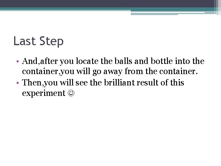 Last Step • And, after you locate the balls and bottle into the container,