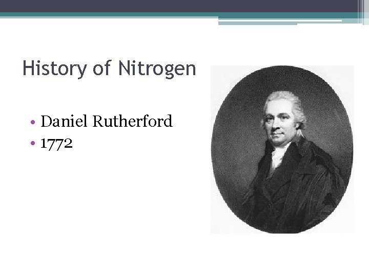 History of Nitrogen • Daniel Rutherford • 1772 