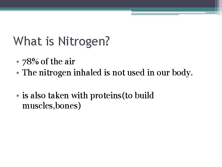 What is Nitrogen? • 78% of the air • The nitrogen inhaled is not