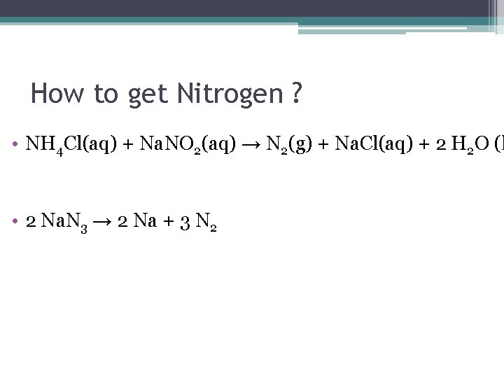 How to get Nitrogen ? • NH 4 Cl(aq) + Na. NO 2(aq) →