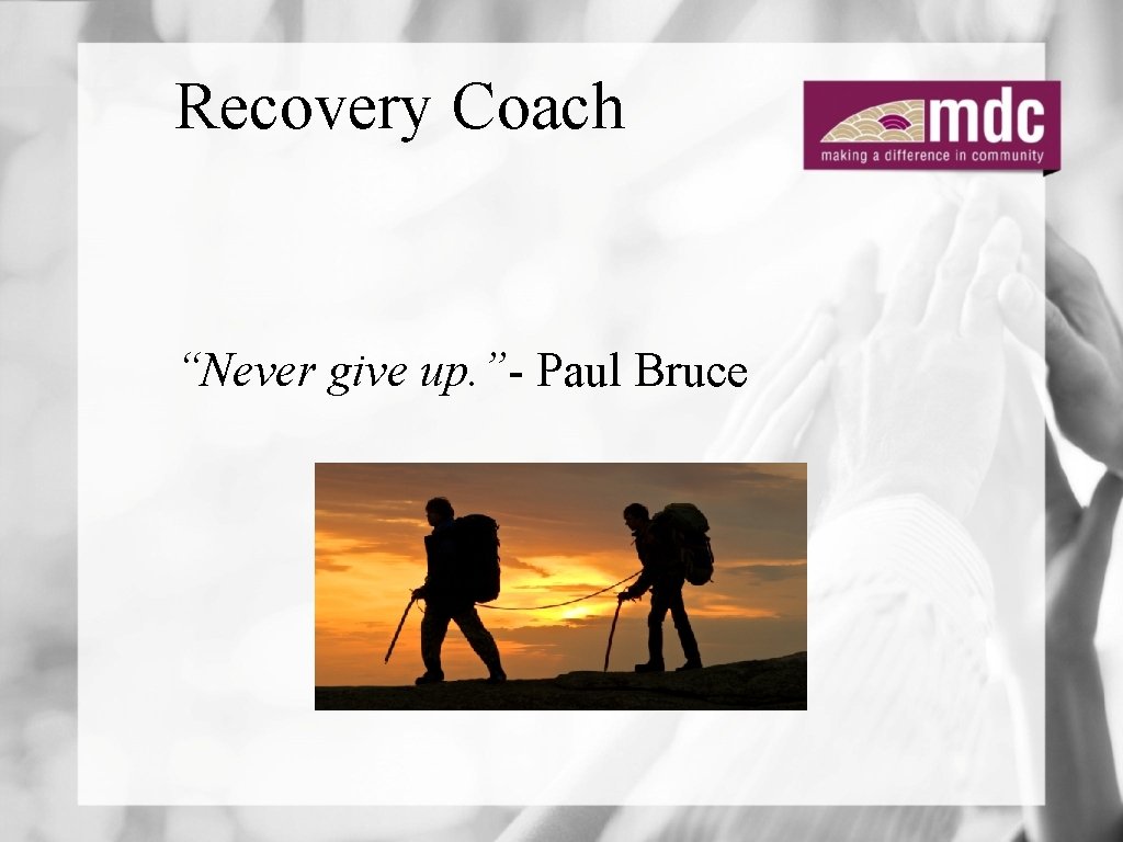 Recovery Coach “Never give up. ”- Paul Bruce 