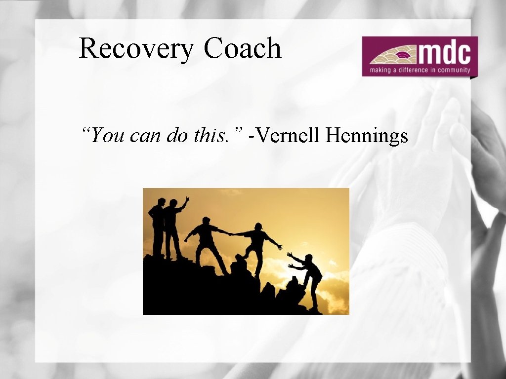 Recovery Coach “You can do this. ” -Vernell Hennings 