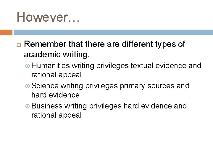 However… Remember that there are different types of academic writing. Humanities writing privileges textual