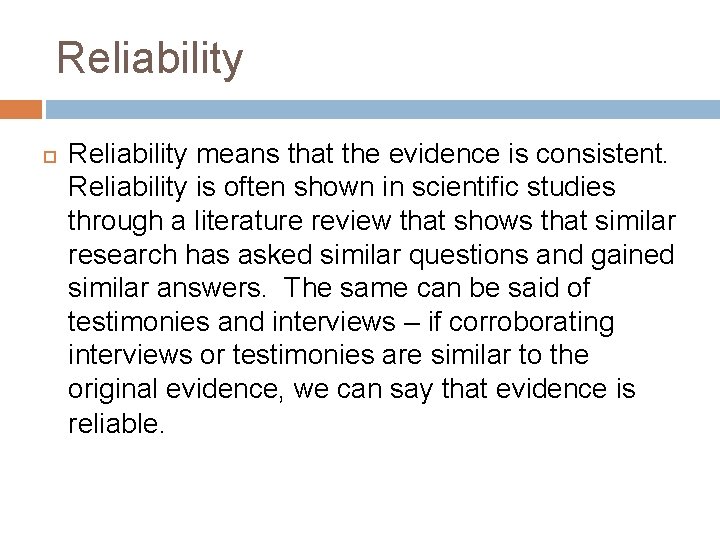 Reliability means that the evidence is consistent. Reliability is often shown in scientific studies