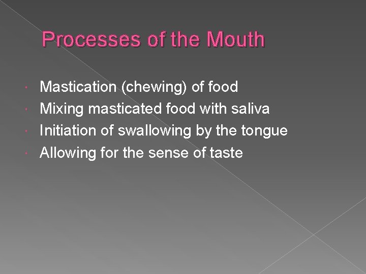 Processes of the Mouth Mastication (chewing) of food Mixing masticated food with saliva Initiation