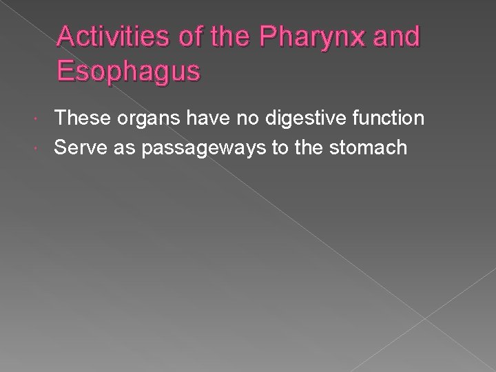 Activities of the Pharynx and Esophagus These organs have no digestive function Serve as