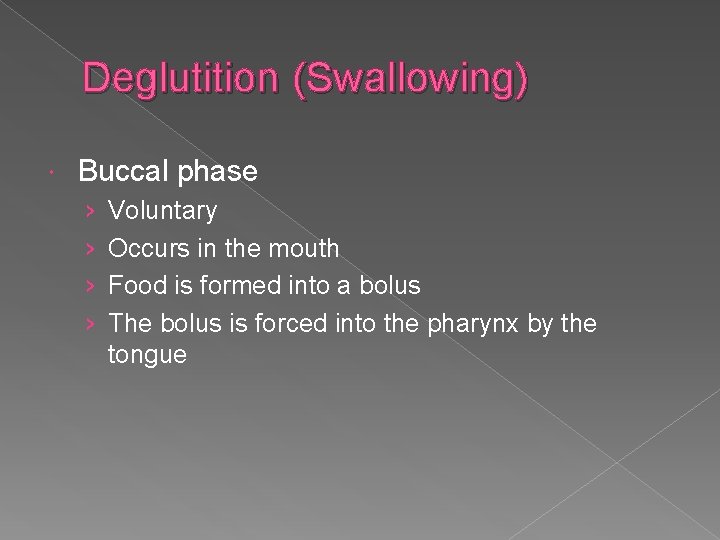 Deglutition (Swallowing) Buccal phase › › Voluntary Occurs in the mouth Food is formed