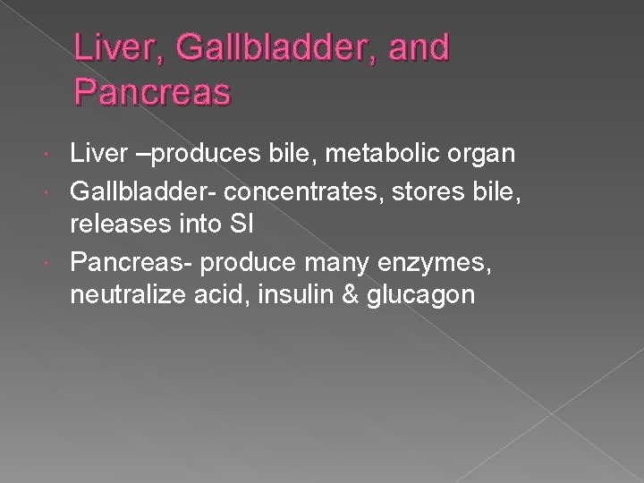 Liver, Gallbladder, and Pancreas Liver –produces bile, metabolic organ Gallbladder- concentrates, stores bile, releases