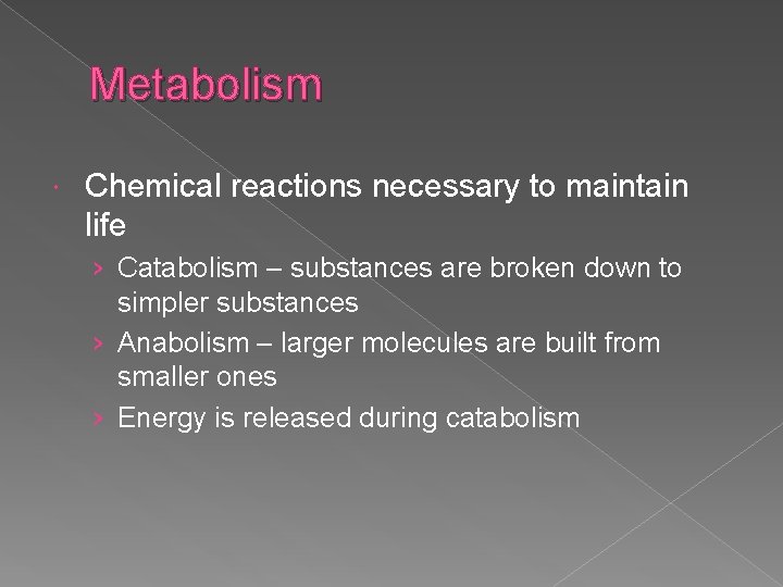 Metabolism Chemical reactions necessary to maintain life › Catabolism – substances are broken down