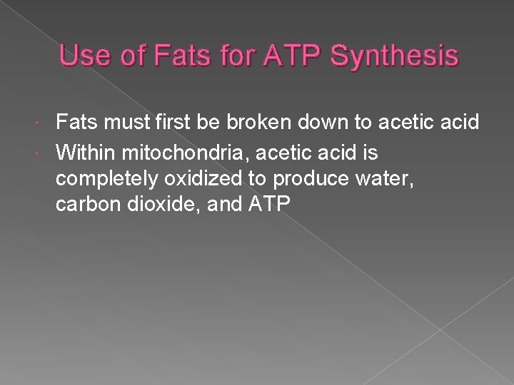 Use of Fats for ATP Synthesis Fats must first be broken down to acetic