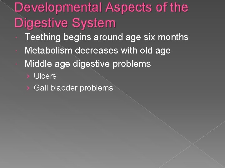 Developmental Aspects of the Digestive System Teething begins around age six months Metabolism decreases