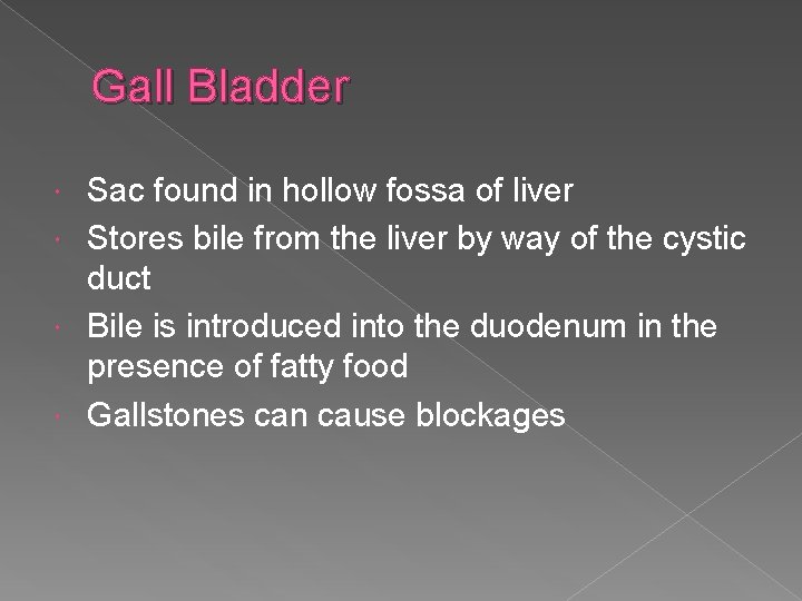 Gall Bladder Sac found in hollow fossa of liver Stores bile from the liver