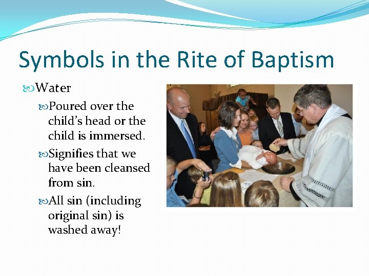 Symbols in the Rite of Baptism Water Poured over the child’s head or the